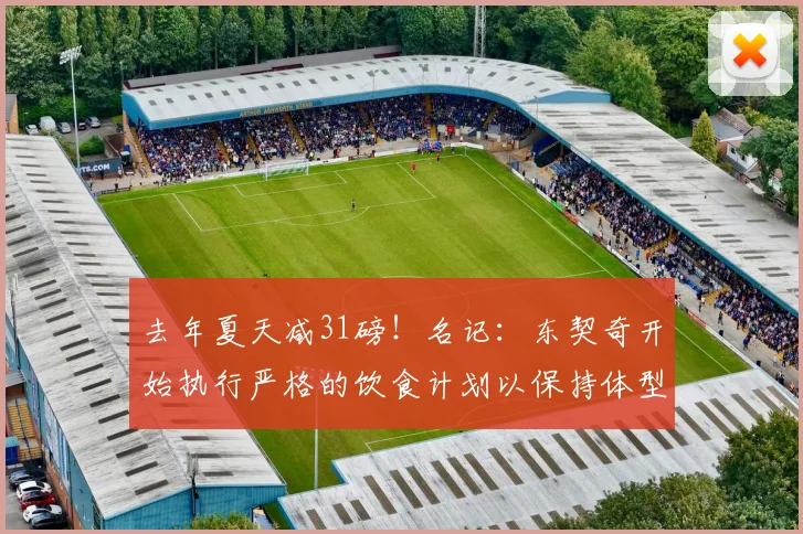 去年夏天减31磅！名记：东契奇开始执行严格的饮食计划以保持体型